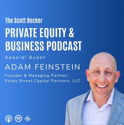 Adam Feinstein x Becker Private Equity & Business Podcast